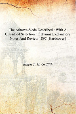 The Atharva-veda described : with a classified selection of hymns explanatory notes and review 1897 [Hardcover](English, Hardcover, Ralph T. H. Griffith)