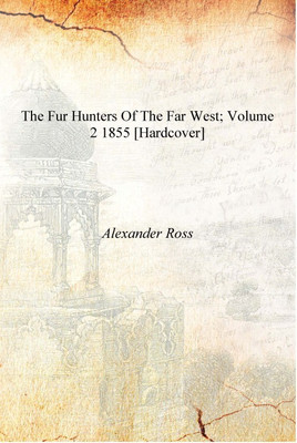 The fur hunters of the far West; Volume 2 1855 [Hardcover](English, Hardcover, Alexander Ross)
