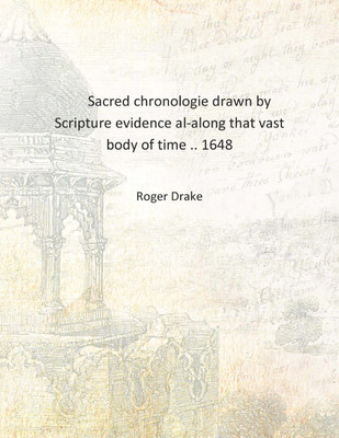 Sacred chronologie drawn by Scripture evidence al-along that vast body of time .. 1648 [Hardcover](English, Hardcover, Roger Drake)