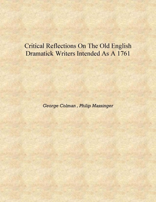 Critical Reflections on the Old English Dramatick Writers Intended as a 1761 [Hardcover](English, Hardcover, George Colman , Philip Massinger)