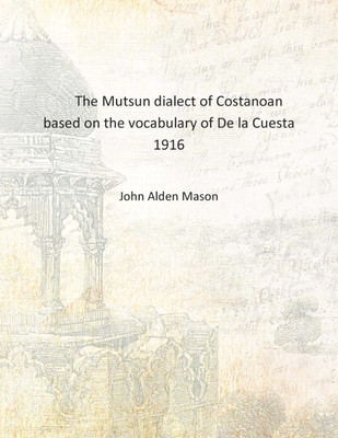 The Mutsun dialect of Costanoan based on the vocabulary of De la Cuesta 1916 [Hardcover](English, Hardcover, John Alden Mason)