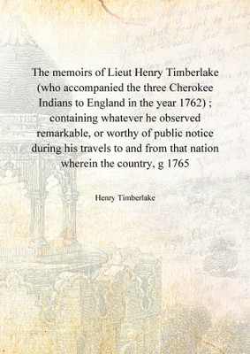 The memoirs of Lieut Henry Timberlake (who accompanied the three Cherokee Indians to England in the year 1762) ; containing what(English, Hardcover, Henry Timberlake)