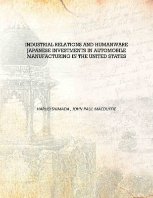 Industrial relations and humanware Japanese investments in automobile manufacturing in the United States [Hardcover](English, Hardcover, Haruo Shimada , John Paul Macduffie)