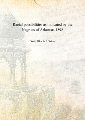 Racial possibilities as indicated by the Negroes of Arkansas 1898 [Hardcover](English, Hardcover, David Blueford Gaines)
