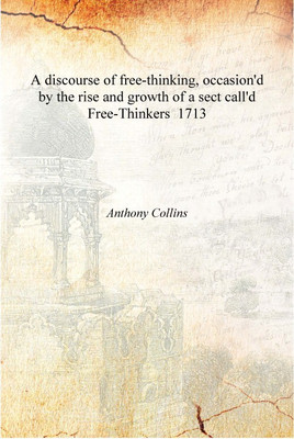 A discourse of free-thinking, occasion'd by the rise and growth of a sect call'd Free-Thinkers 1713 [Hardcover](English, Hardcover, Anthony Collins)