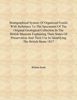 Stratigraphical system of organized fossils with reference to the specimens of the original geological collection in the British(English, Hardcover, William Smith)