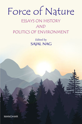 Force of Nature: Essays on History and Politics of Environment(English, Hardcover, Sajal Nag (ed.))