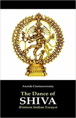 The Dance Of Shiva: Fourteen Indian Essays(Paperback, Ananda Coomaraswamy)