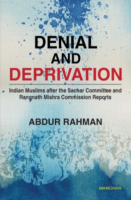 Denial and Deprivation: Indian Muslims after the Sachar Committee and Rangnath Mishra Commission Reports(English, Hardcover, Abdur Rahman)