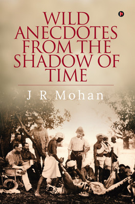 Wild Anecdotes from the Shadow of Time(English, Paperback, J R Mohan)