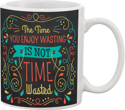 Thirsty Guys The Time Youe Enjoy Wasting is Not Time Wasted Ceramic Mug(325 ml), Multicolor
