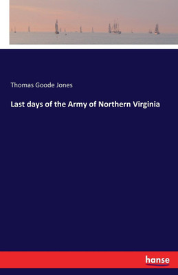 Last days of the Army of Northern Virginia(English, Paperback, Jones Thomas Goode)