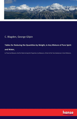 Tables for Reducing the Quantities by Weight, in Any Mixture of Pure Spirit and Water,(English, Paperback, Blagden C)