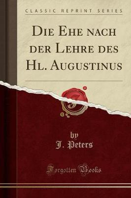 Die Ehe Nach Der Lehre Des Hl. Augustinus (Classic Reprint)(German, Paperback, Peters J.)