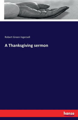 A Thanksgiving sermon(English, Paperback, Ingersoll Robert Green)