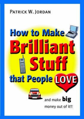 How to Make Brilliant Stuff That People Love ... and Make Big Money Out of It(English, Hardcover, Jordan P.)