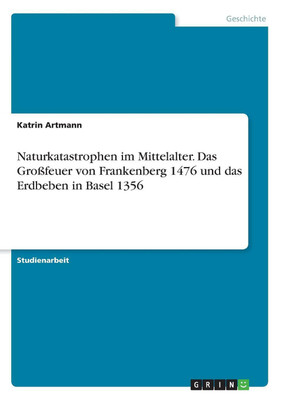 Naturkatastrophen im Mittelalter. Das Grossfeuer von Frankenberg 1476 und das Erdbeben in Basel 1356(German, Paperback, Artmann Katrin)
