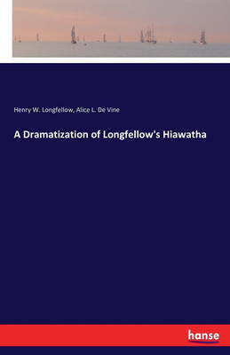 A Dramatization of Longfellow's Hiawatha(English, Paperback, Longfellow Henry W)