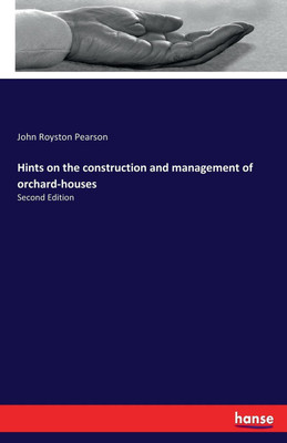 Hints on the construction and management of orchard-houses(English, Paperback, Pearson John Royston)