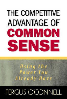 The Competitive Advantage of Common Sense  - Using the Power You Already Have(English, Hardcover, O'Connell Fergus)