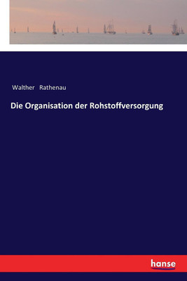 Die Organisation der Rohstoffversorgung(German, Paperback, Rathenau Walther)