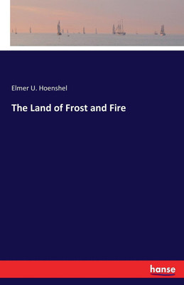 The Land of Frost and Fire(English, Paperback, Hoenshel Elmer U)