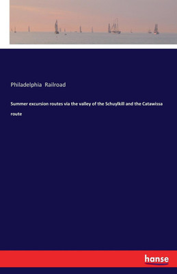 Summer excursion routes via the valley of the Schuylkill and the Catawissa route(English, Paperback, Railroad Philadelphia)
