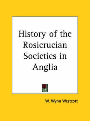 History of the Rosicrucian Societies in Anglia (1900)(English, Paperback, Westcott W. Wynn)
