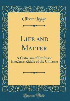 Life and Matter: A Criticism of Professor Haeckel's Riddle of the Universe (Classic Reprint)(English, Hardcover, Lodge Oliver)