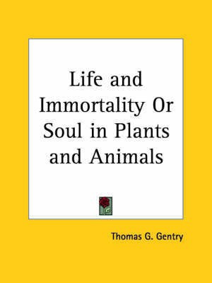 Life and Immortality or Soul in Plants and Animals (1897)(English, Paperback, Gentry Thomas G.)