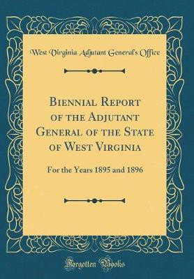 Biennial Report of the Adjutant General of the State of West Virginia: For the Years 1895 and 1896 (Classic Reprint)(English, Hardcover, Office West Virginia Adjutant General's)