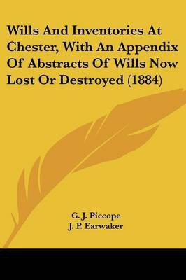 Wills And Inventories At Chester, With An Appendix Of Abstracts Of Wills Now Lost Or Destroyed (1884)(English, Paperback, unknown)