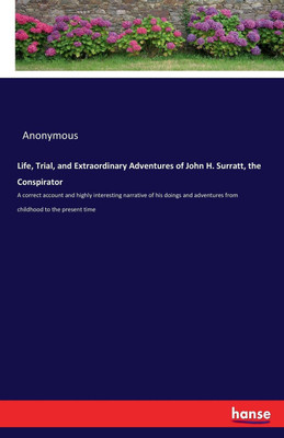 Life, Trial, and Extraordinary Adventures of John H. Surratt, the Conspirator(English, Paperback, Anonymous)