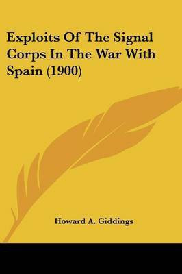 Exploits Of The Signal Corps In The War With Spain (1900)(English, Paperback, Giddings Howard A)