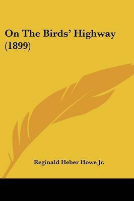 On The Birds' Highway (1899)(English, Paperback, Howe Reginald Heber Jr)