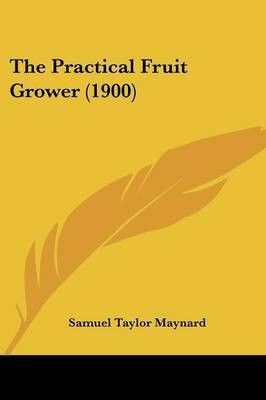 The Practical Fruit Grower (1900)(English, Paperback, Maynard Samuel Taylor)