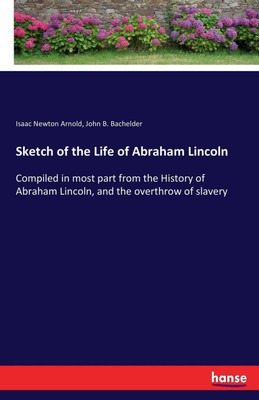 Sketch of the Life of Abraham Lincoln(English, Paperback, Arnold Isaac Newton)