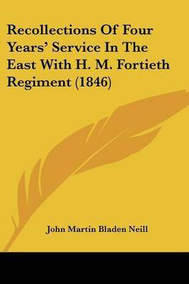 Recollections Of Four Years' Service In The East With H. M. Fortieth Regiment (1846)(English, Paperback, Neill John Martin Bladen)