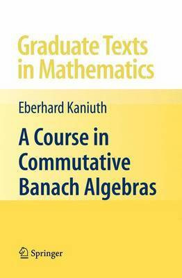 A Course in Commutative Banach Algebras(English, Electronic book text, Kaniuth Eberhard)