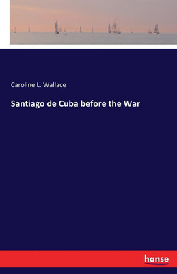 Santiago de Cuba before the War(English, Paperback, Wallace Caroline L)