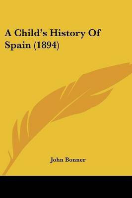 A Child's History Of Spain (1894)(English, Paperback, Bonner John Professor)