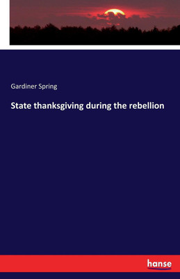 State thanksgiving during the rebellion(English, Paperback, Spring Gardiner)