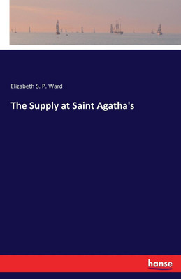 The Supply at Saint Agatha's(English, Paperback, Ward Elizabeth S P)