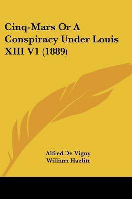 Cinq-Mars Or A Conspiracy Under Louis XIII V1 (1889)(English, Paperback, De Vigny Alfred)