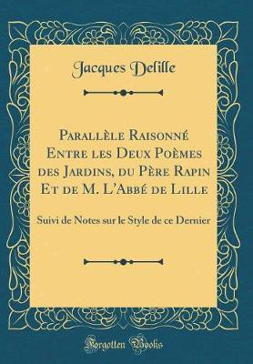 Parallele Raisonne Entre les Deux Poemes des Jardins, du Pere Rapin Et de M. L'Abbe de Lille: Suivi de Notes sur le Style de ce Dernier (Classic Reprint)(French, Hardcover, Delille Jacques) Parallele Raisonne Entre les Deux Poemes des Jardins, du Pere Rapin Et de M. L'Abbe de Lille: Suivi de Notes sur le Style de ce Dernier (Classic Reprint)(French, Hardcover, Delille Jacques)
