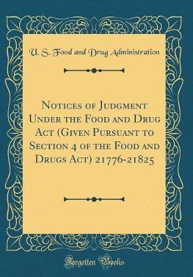 Notices of Judgment Under the Food and Drug Act (Given Pursuant to Section 4 of the Food and Drugs Act) 21776-21825 (Classic Reprint)(English, Hardcover, Administration U. S. Food, Drug) Notices of Judgment Under the Food and Drug Act (Given Pursuant to Section 4 of the Food and Drugs Act) 21776-21825 (Classic Reprint)(English, Hardcover, Administration U. S. Food, Drug)