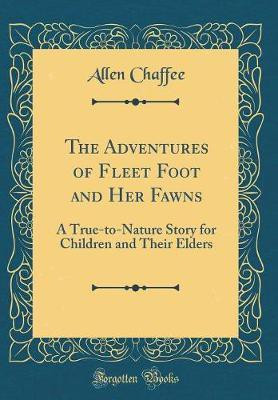 The Adventures of Fleet Foot and Her Fawns: A True-to-Nature Story for Children and Their Elders (Classic Reprint)(English, Hardcover, Chaffee Allen)