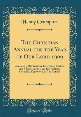 The Christian Annual for the Year of Our Lord 1909: Containing Illustrations, Interesting Matter, and Valuable Statistical Information, Compiled Expressly for This Annual (Classic Reprint)(English, Hardcover, Crampton Henry) The Christian Annual for the Year of Our Lord 1909: Containing Illustrations, Interesting Matter, and Valuable Statistical Information, Compiled Expressly for This Annual (Classic Reprint)(English, Hardcover, Crampton Henry)