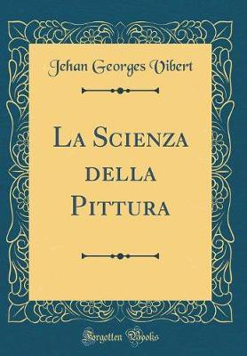La Scienza Della Pittura (Classic Reprint)(Italian, Hardcover, Vibert Jehan Georges)