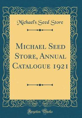 Michael Seed Store, Annual Catalogue 1921 (Classic Reprint)(English, Hardcover, Store Michael's Seed)